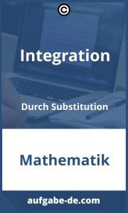 Integration durch Substitution Aufgaben Lösungen - Einführung in die Grundsätze und Lösungsansätze