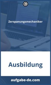 Zerspanungsmechaniker: Aufgaben und Tätigkeiten in der Fertigungsindustrie